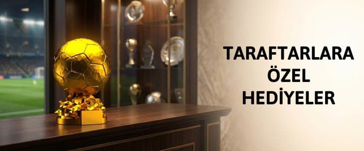TARAFTARLARA ÖZEL HEDİYELER